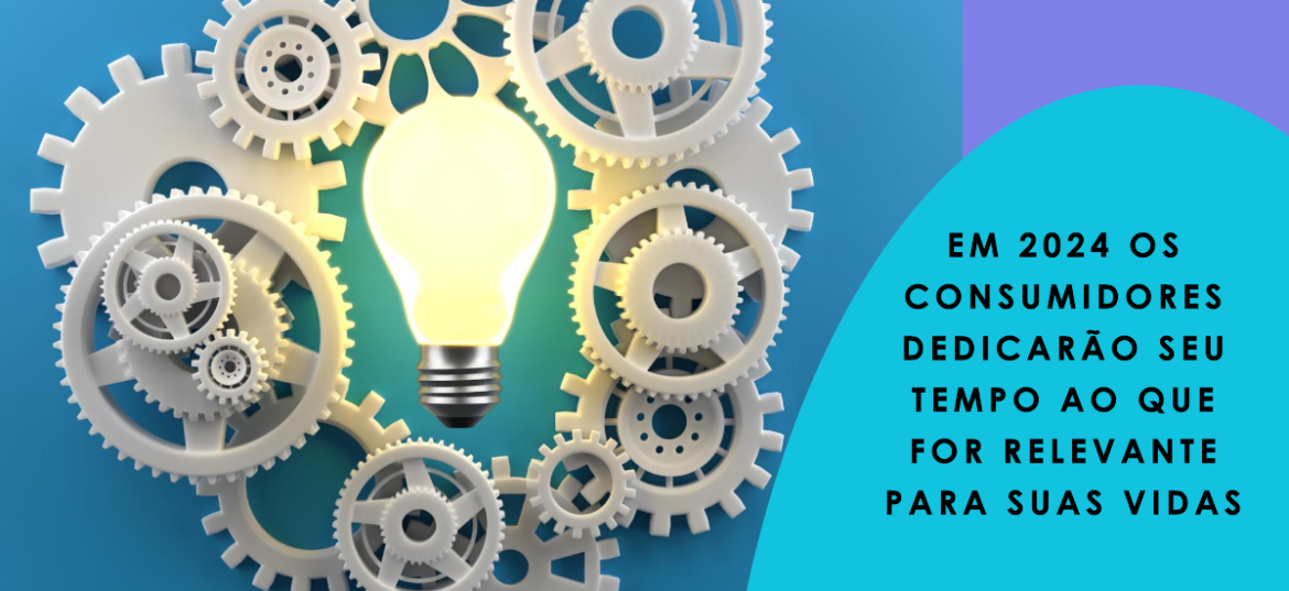 Em 2024 os consumidores dedicarão seu tempo ao que for relevante para suas vidas